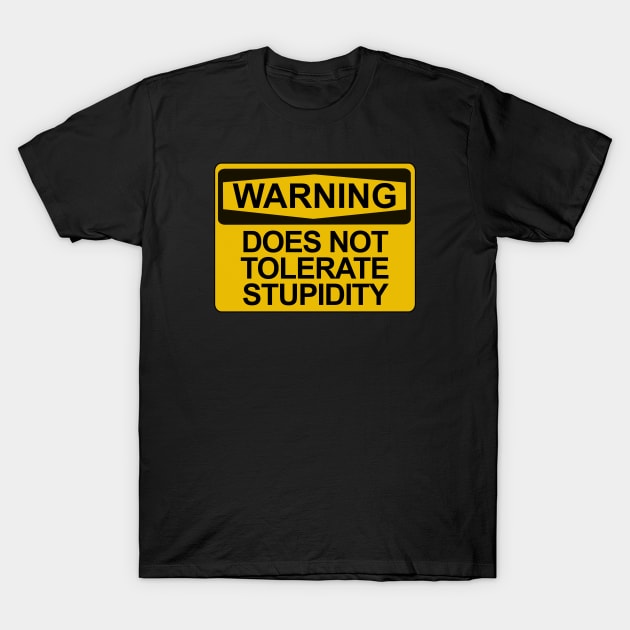 Warning - Does Not Tolerate Stupidity T-Shirt by Brad T